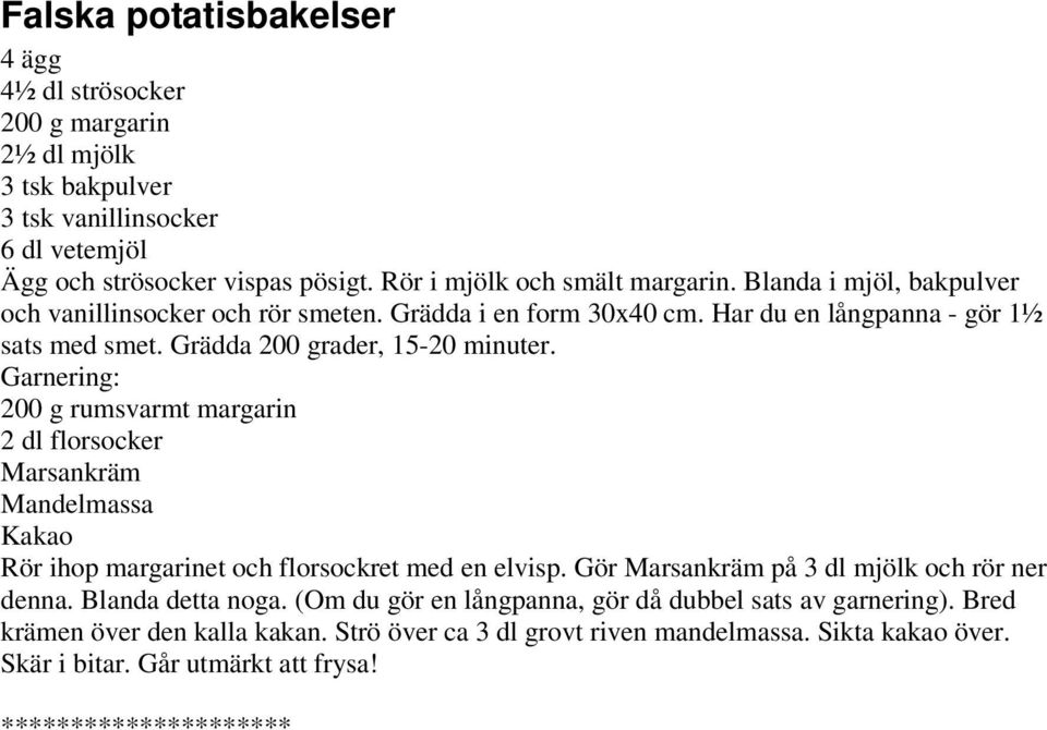 Garnering: 200 g rumsvarmt margarin 2 dl florsocker Marsankräm Mandelmassa Kakao Rör ihop margarinet och florsockret med en elvisp. Gör Marsankräm på 3 dl mjölk och rör ner denna.