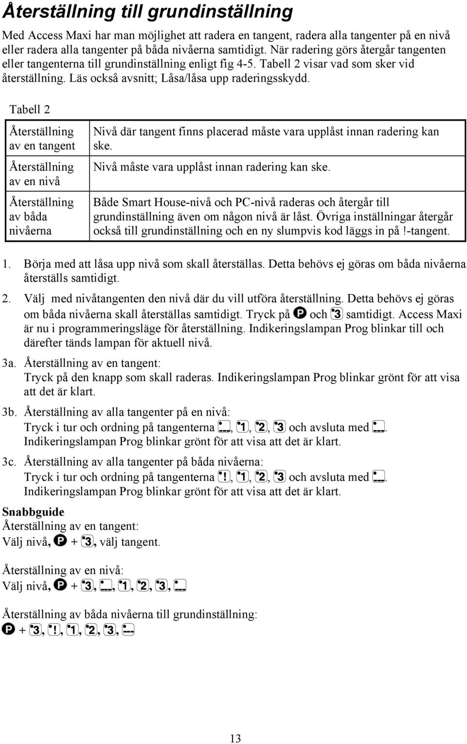 Tabell 2 Återställning av en tangent Återställning av en nivå Återställning av båda nivåerna Nivå där tangent finns placerad måste vara upplåst innan radering kan ske.