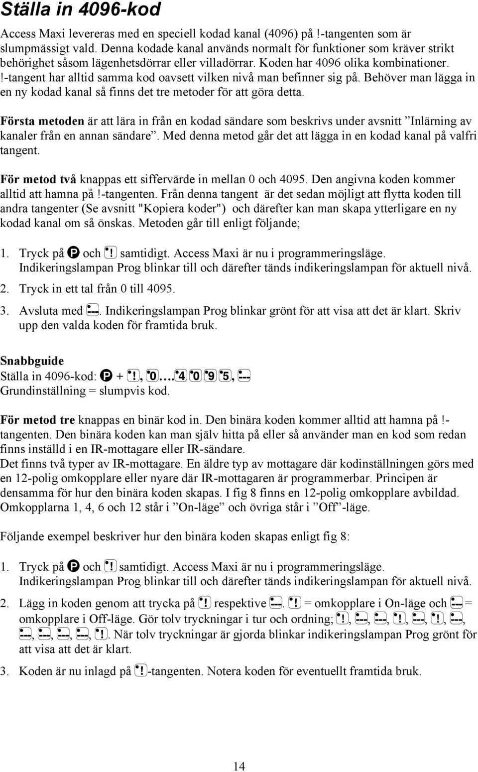 !-tangent har alltid samma kod oavsett vilken nivå man befinner sig på. Behöver man lägga in en ny kodad kanal så finns det tre metoder för att göra detta.