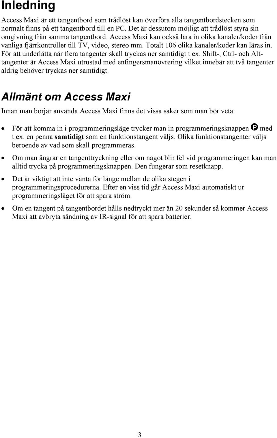 Totalt 106 olika kanaler/koder kan läras in. För att underlätta när flera tangenter skall tryckas ner samtidigt t.ex.