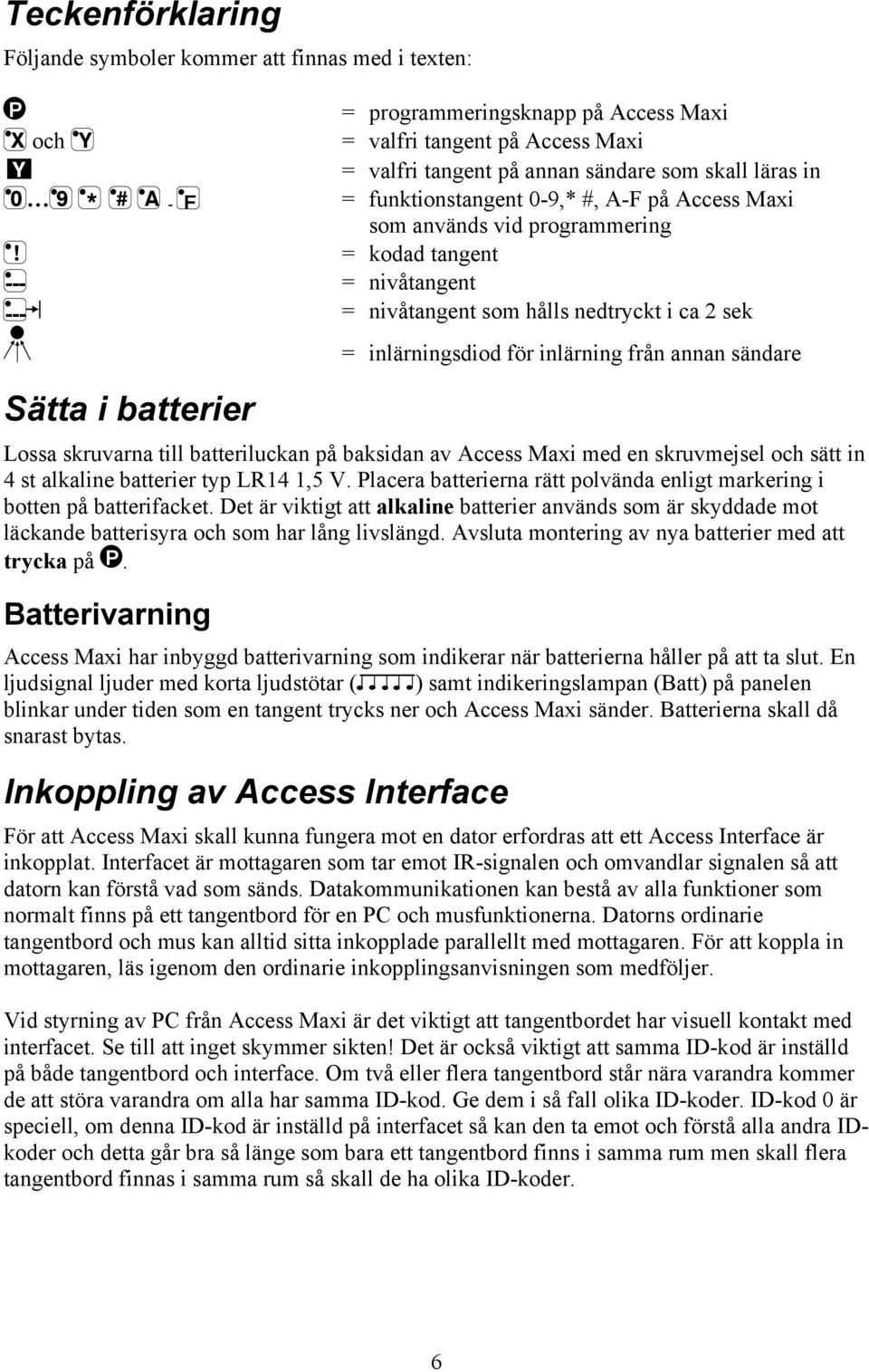 = kodad tangent --- = nivåtangent --- = nivåtangent som hålls nedtryckt i ca 2 sek Sätta i batterier = inlärningsdiod för inlärning från annan sändare Lossa skruvarna till batteriluckan på baksidan