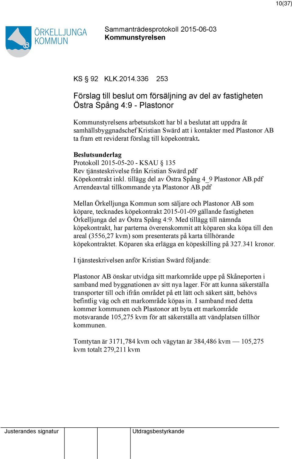 AB ta fram ett reviderat förslag till köpekontrakt. Protokoll 2015-05-20 - KSAU 135 Rev tjänsteskrivelse från Kristian Swärd.pdf Köpekontrakt inkl. tillägg del av Östra Spång 4_9 Plastonor AB.