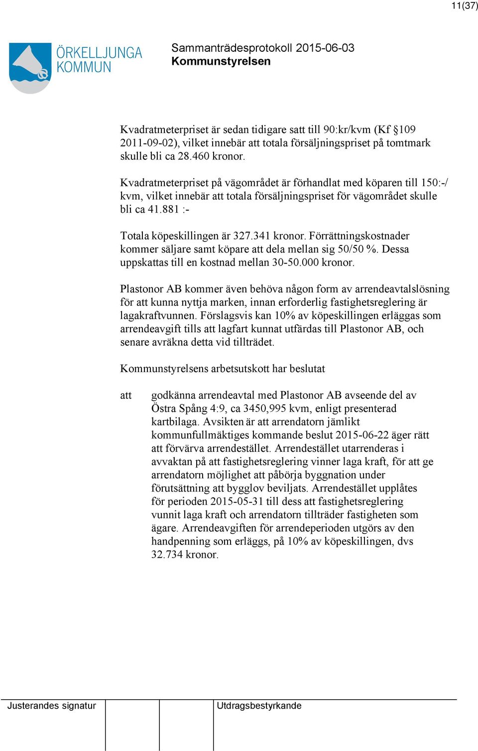 Förrättningskostnader kommer säljare samt köpare dela mellan sig 50/50 %. Dessa uppskas till en kostnad mellan 30-50.000 kronor.