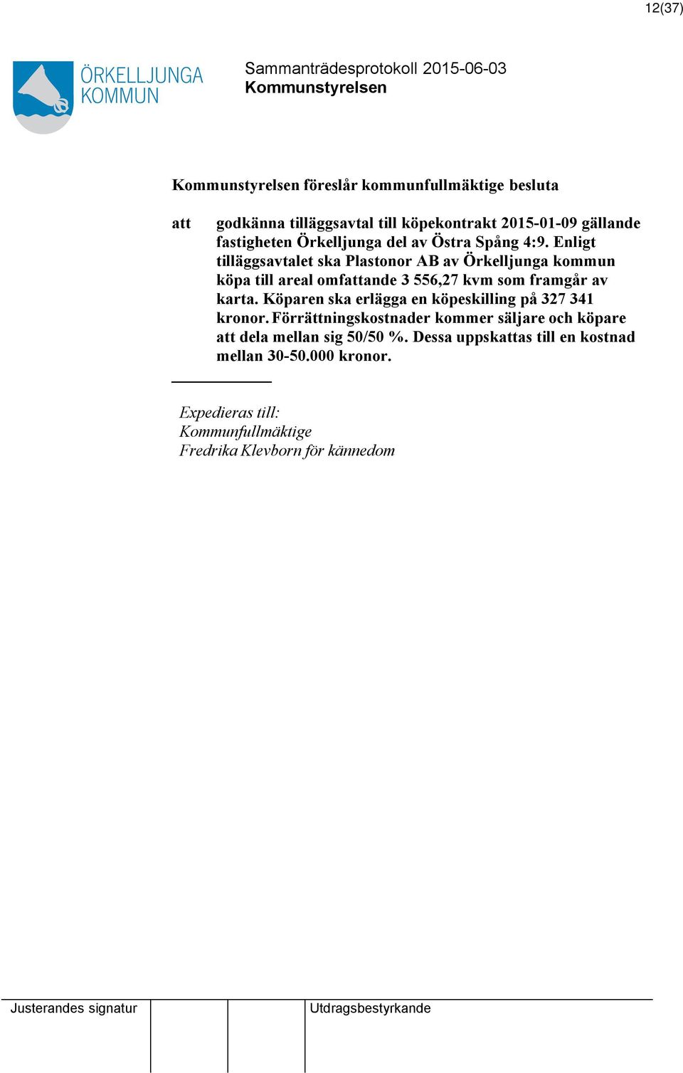 Enligt tilläggsavtalet ska Plastonor AB av Örkelljunga kommun köpa till areal omfande 3 556,27 kvm som framgår av karta.