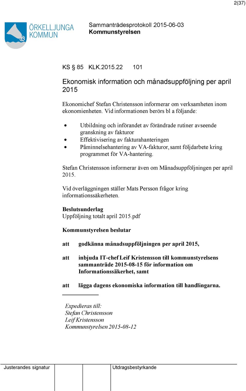 följdarbete kring programmet för VA-hantering. Stefan Christensson informerar även om Månadsuppföljningen per april 2015. Vid överläggningen ställer Mats Persson frågor kring informationssäkerheten.