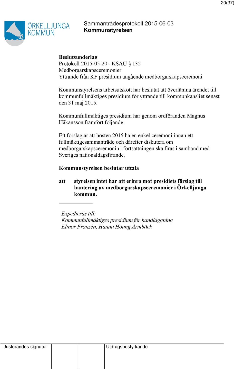 Kommunfullmäktiges presidium har genom ordföranden Magnus Håkansson framfört följande: Ett förslag är hösten 2015 ha en enkel ceremoni innan ett fullmäktigesammanträde och därefter diskutera