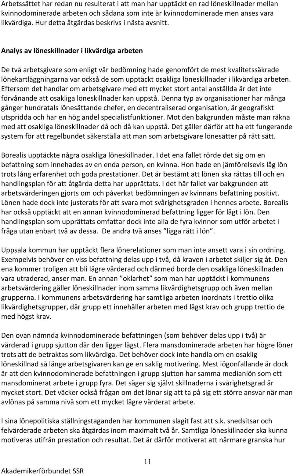 Analys av löneskillnader i likvärdiga arbeten De två arbetsgivare som enligt vår bedömning hade genomfört de mest kvalitetssäkrade lönekartläggningarna var också de som upptäckt osakliga