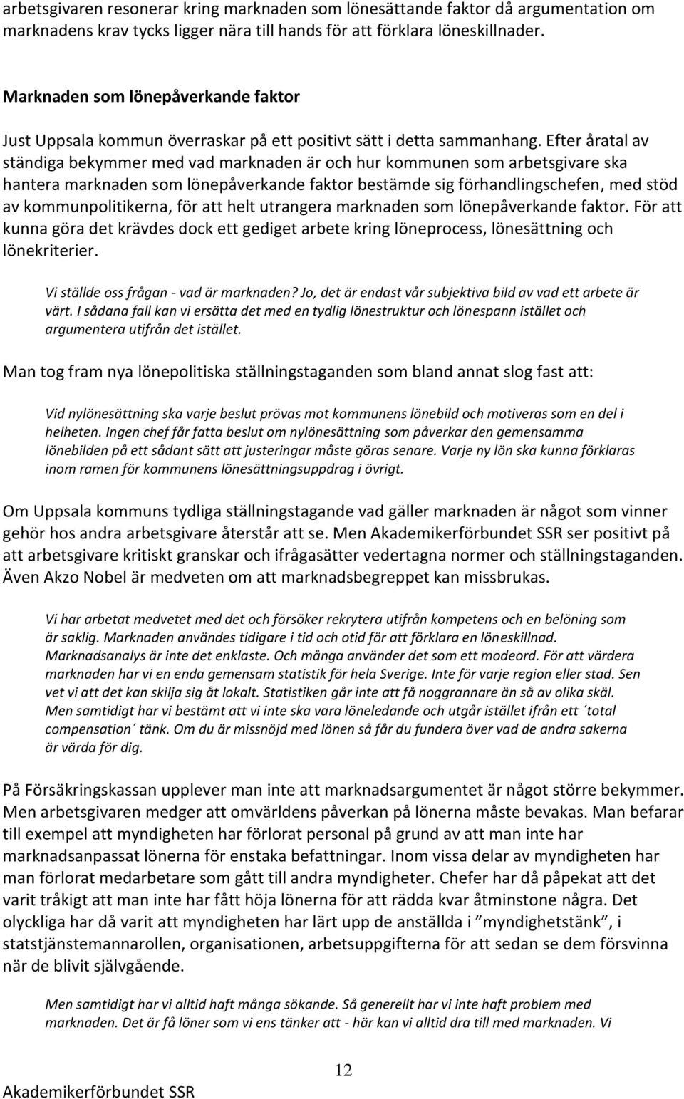 Efter åratal av ständiga bekymmer med vad marknaden är och hur kommunen som arbetsgivare ska hantera marknaden som lönepåverkande faktor bestämde sig förhandlingschefen, med stöd av