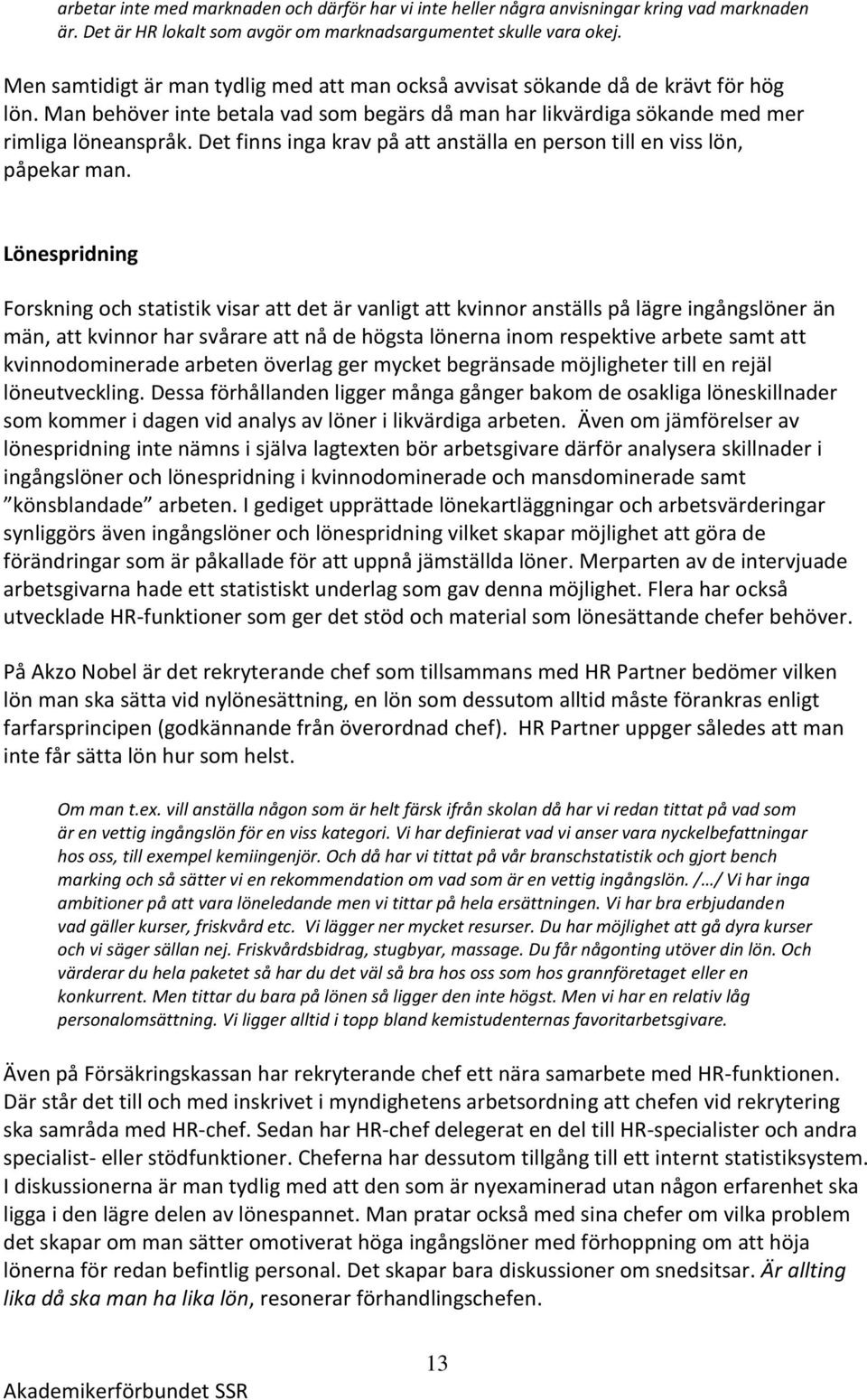 Det finns inga krav på att anställa en person till en viss lön, påpekar man.