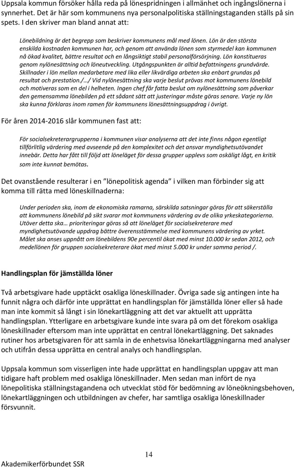 Lön är den största enskilda kostnaden kommunen har, och genom att använda lönen som styrmedel kan kommunen nå ökad kvalitet, bättre resultat och en långsiktigt stabil personalförsörjning.
