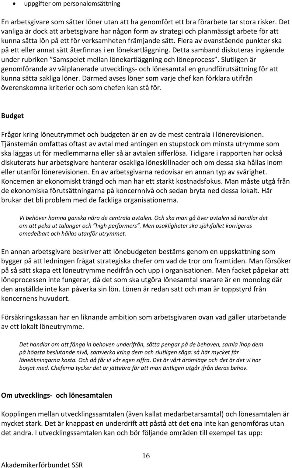 Flera av ovanstående punkter ska på ett eller annat sätt återfinnas i en lönekartläggning. Detta samband diskuteras ingående under rubriken Samspelet mellan lönekartläggning och löneprocess.