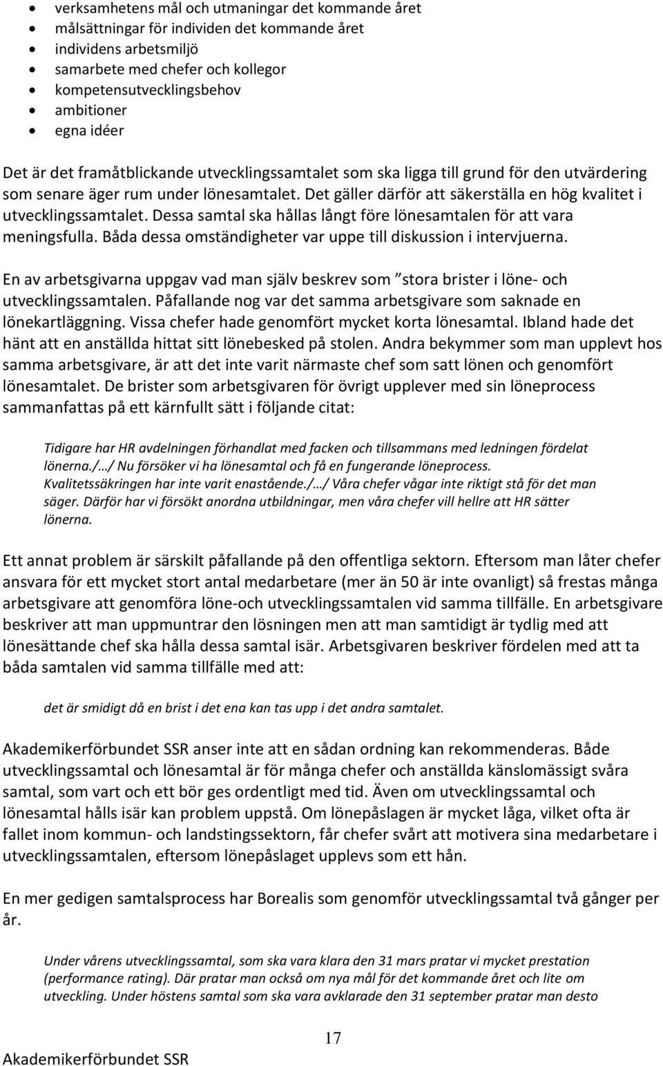 Det gäller därför att säkerställa en hög kvalitet i utvecklingssamtalet. Dessa samtal ska hållas långt före lönesamtalen för att vara meningsfulla.
