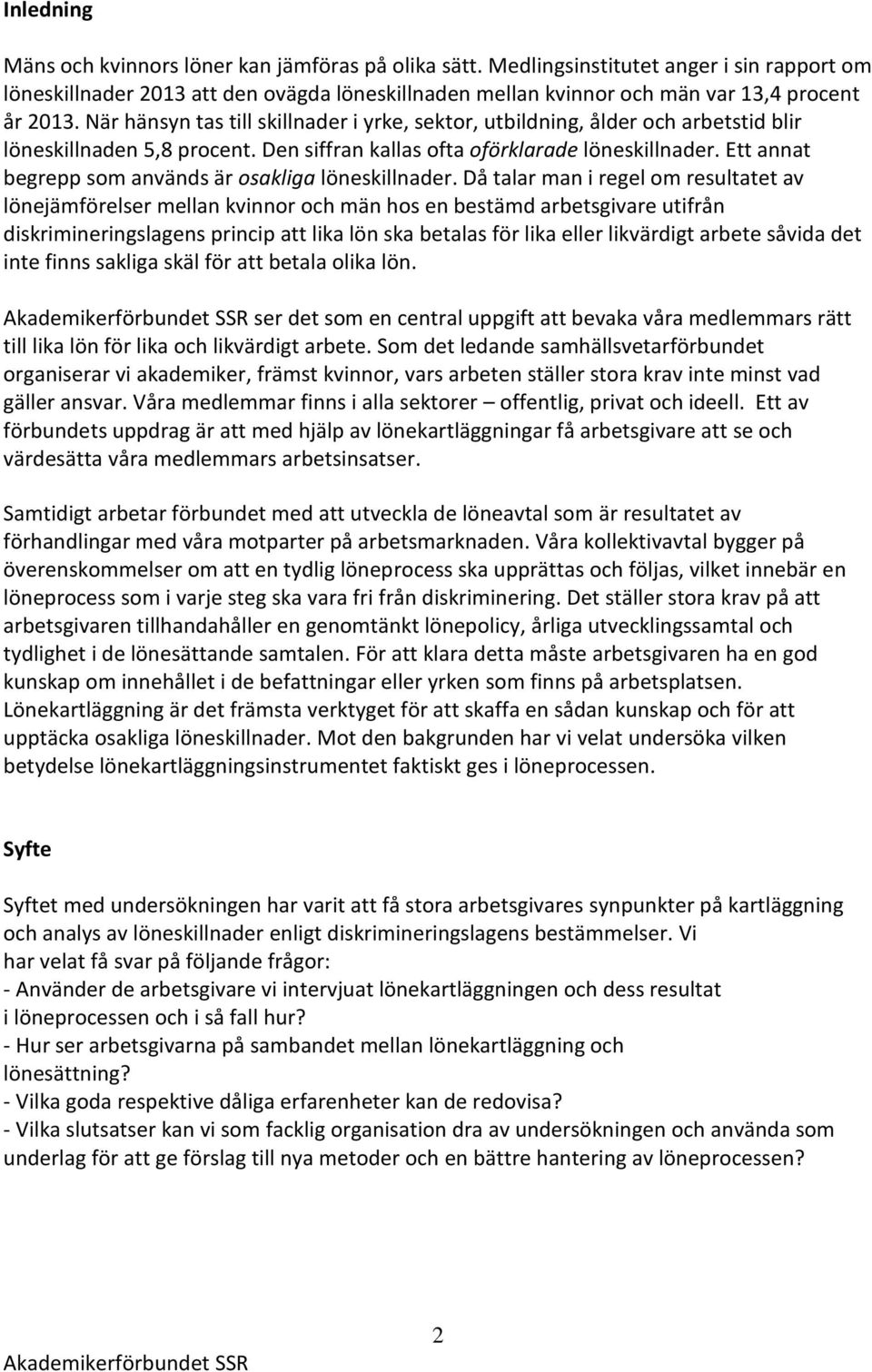 När hänsyn tas till skillnader i yrke, sektor, utbildning, ålder och arbetstid blir löneskillnaden 5,8 procent. Den siffran kallas ofta oförklarade löneskillnader.