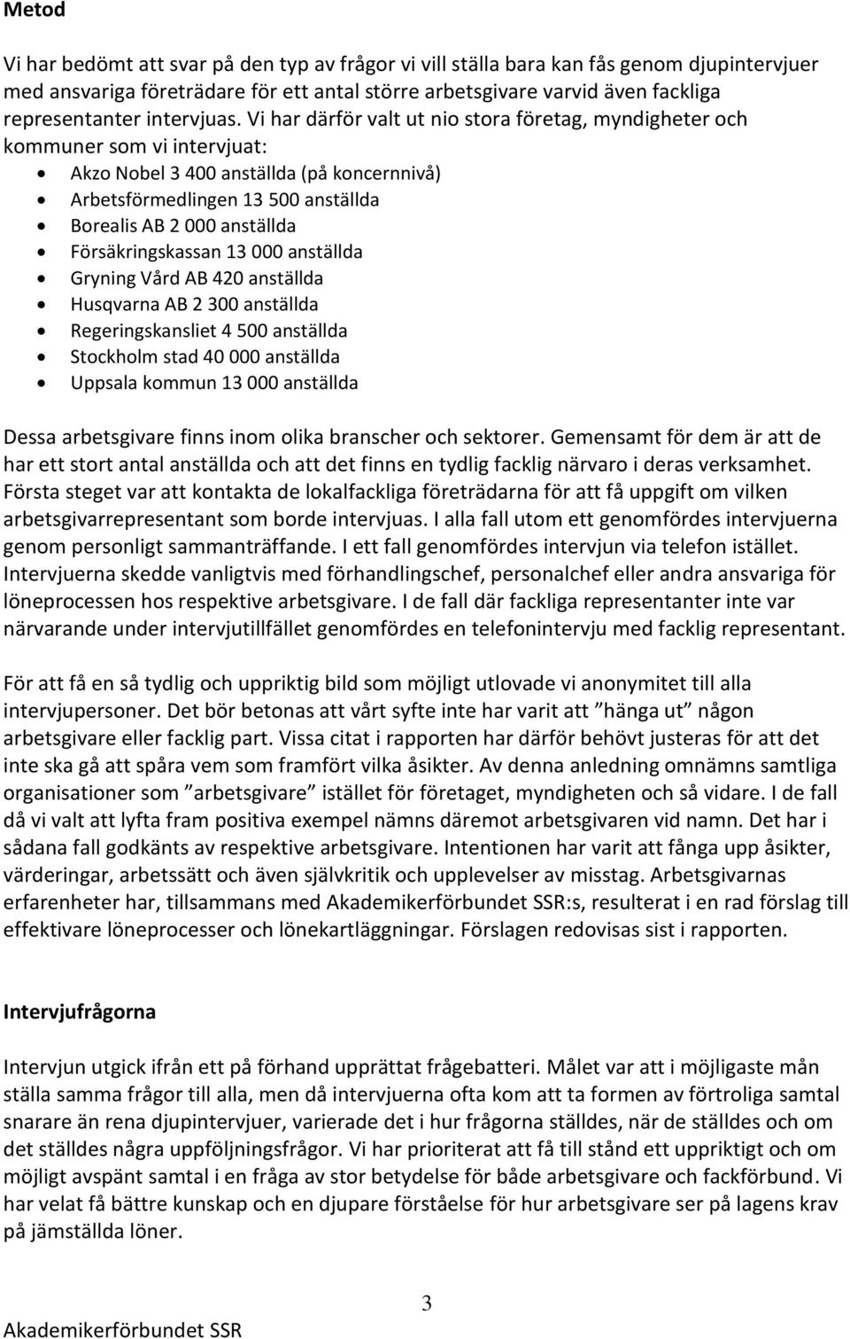 Vi har därför valt ut nio stora företag, myndigheter och kommuner som vi intervjuat: Akzo Nobel 3 400 anställda (på koncernnivå) Arbetsförmedlingen 13 500 anställda Borealis AB 2 000 anställda