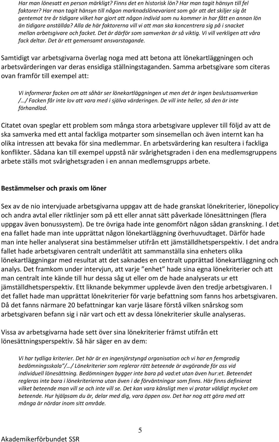 anställda? Alla de här faktorerna vill vi att man ska koncentrera sig på i snacket mellan arbetsgivare och facket. Det är därför som samverkan är så viktig. Vi vill verkligen att våra fack deltar.