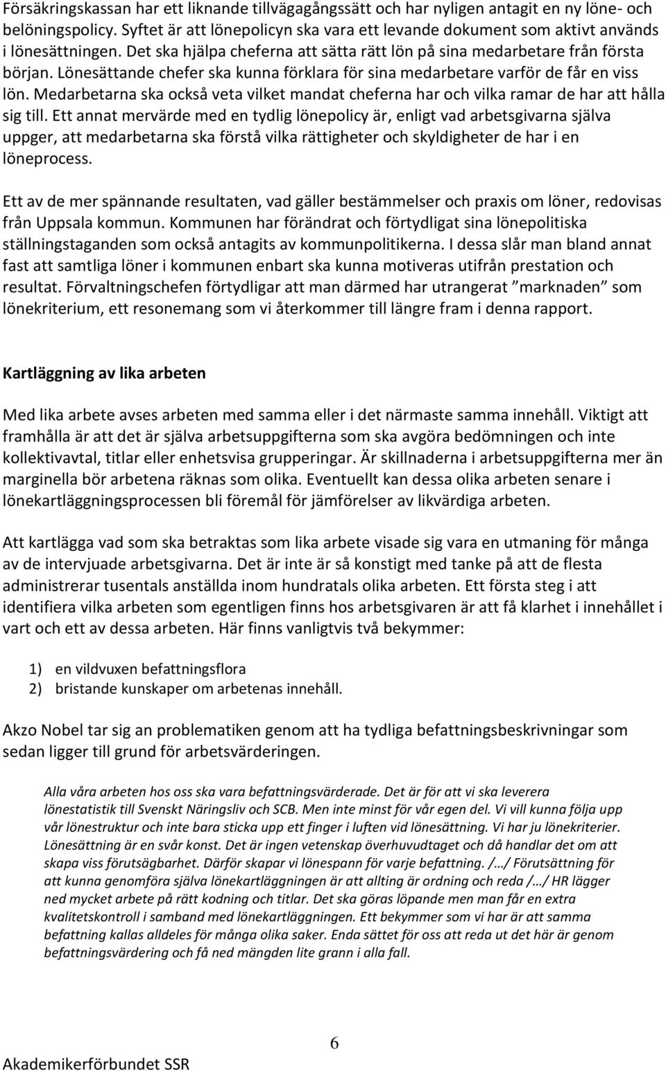 Lönesättande chefer ska kunna förklara för sina medarbetare varför de får en viss lön. Medarbetarna ska också veta vilket mandat cheferna har och vilka ramar de har att hålla sig till.