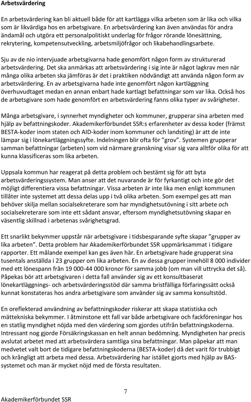 likabehandlingsarbete. Sju av de nio intervjuade arbetsgivarna hade genomfört någon form av strukturerad arbetsvärdering.