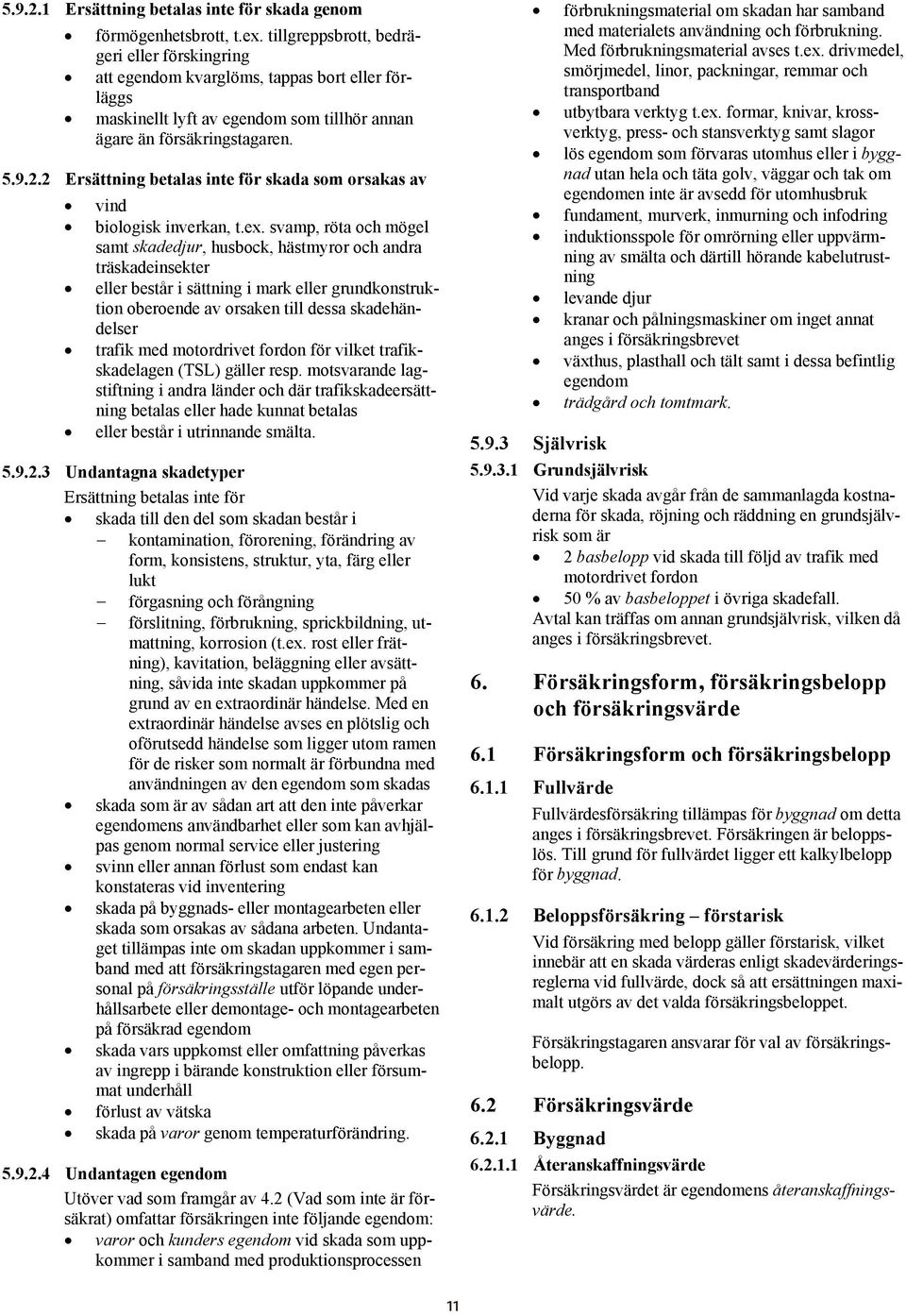 2 Ersättning betalas inte för skada som orsakas av vind biologisk inverkan, t.ex.