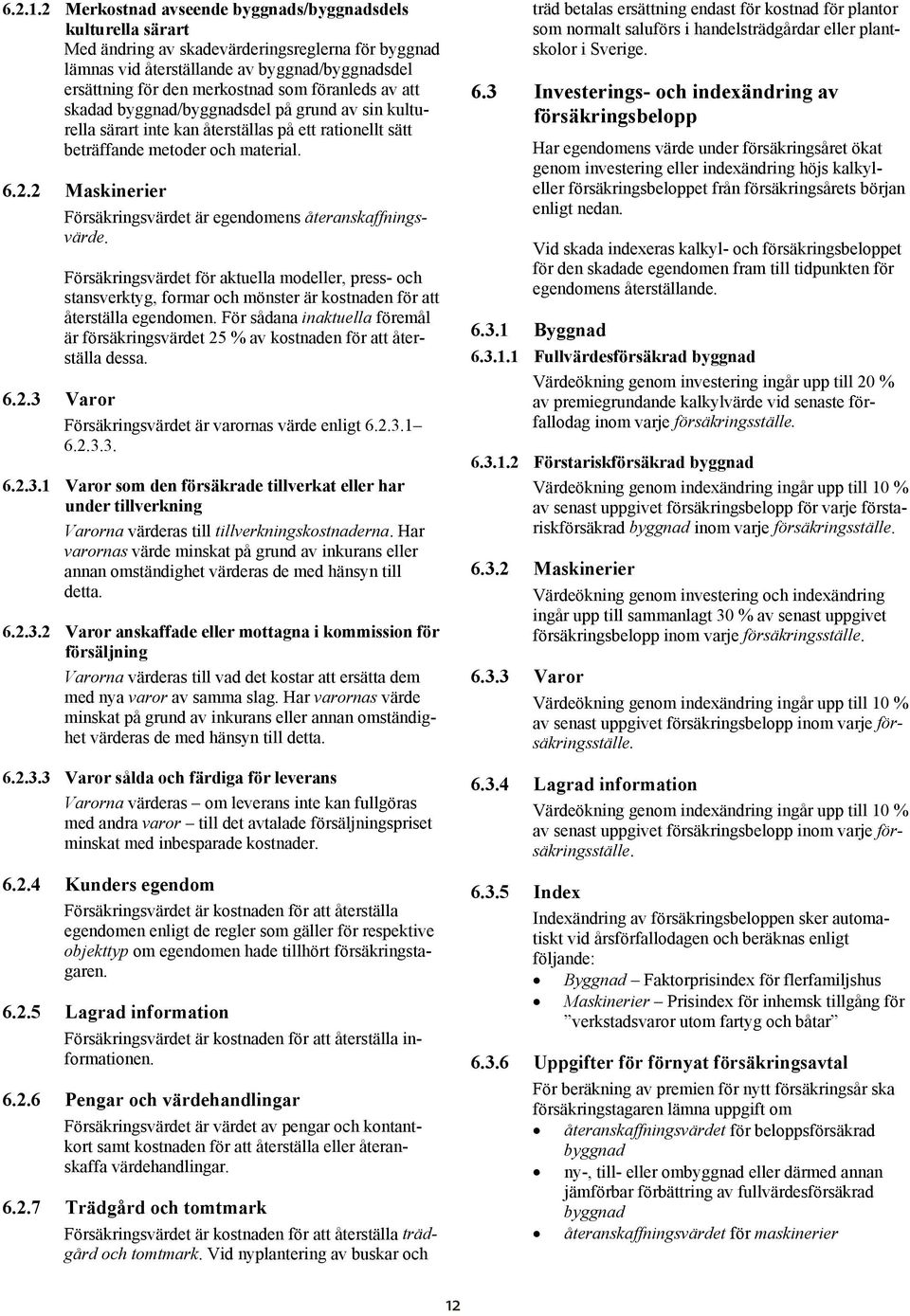 föranleds av att skadad byggnad/byggnadsdel på grund av sin kulturella särart inte kan återställas på ett rationellt sätt beträffande metoder och material. 6.2.