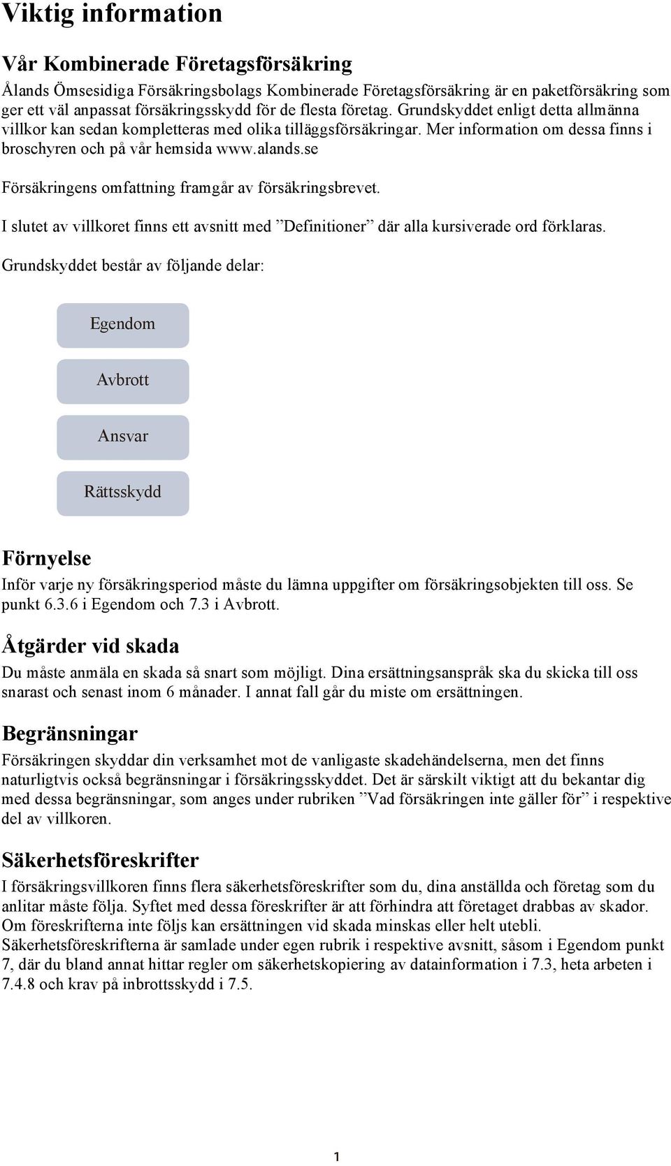 se Försäkringens omfattning framgår av försäkringsbrevet. I slutet av villkoret finns ett avsnitt med Definitioner där alla kursiverade ord förklaras.