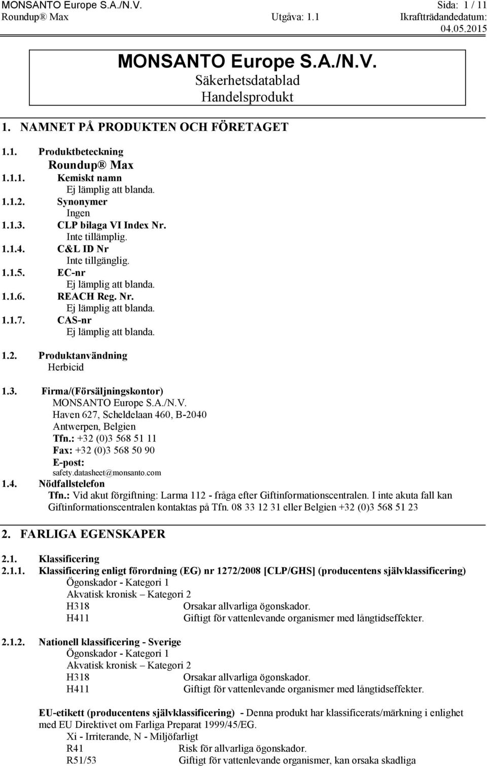CAS-nr Ej lämplig att blanda. 1.2. Produktanvändning Herbicid 1.3. Firma/(Försäljningskontor) MONSANTO Europe S.A./N.V. Haven 627, Scheldelaan 460, B-2040 Antwerpen, Belgien Tfn.