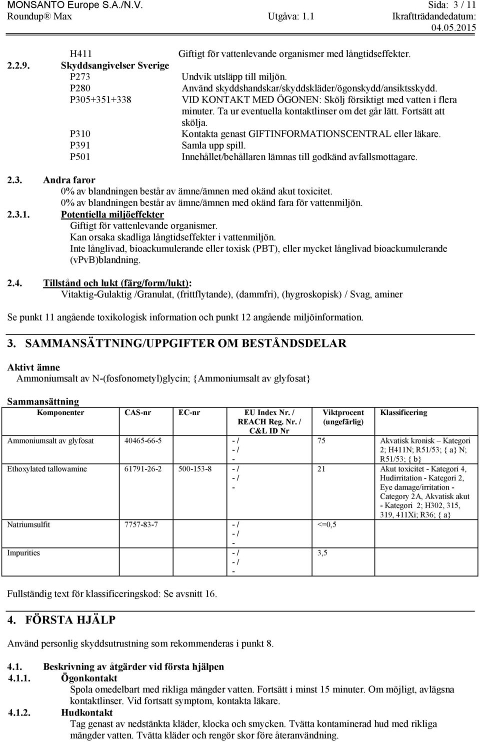 Kontakta genast GIFTINFORMATIONSCENTRAL eller läkare. Samla upp spill. Innehållet/behållaren lämnas till godkänd avfallsmottagare. 2.3.