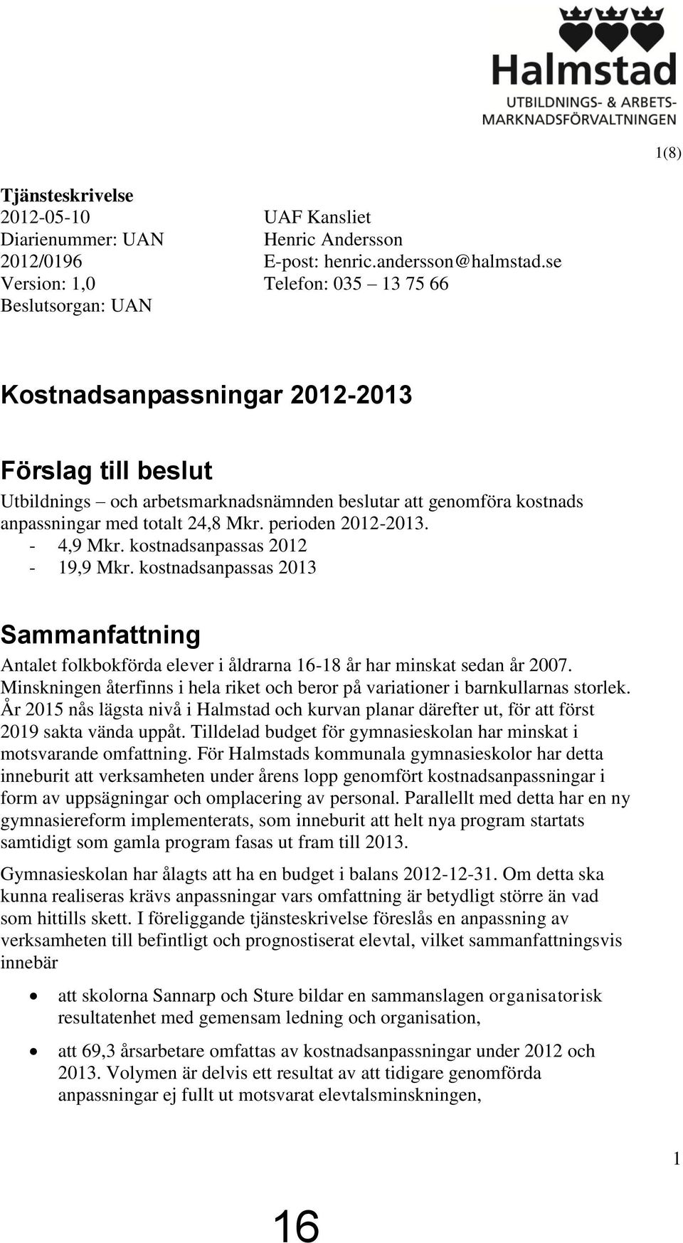 - 4,9 Mkr. kostnadsanpassas 2012-19,9 Mkr. kostnadsanpassas 2013 Sammanfattning Antalet folkbokförda elever i åldrarna 16-18 år har minskat sedan år 2007.