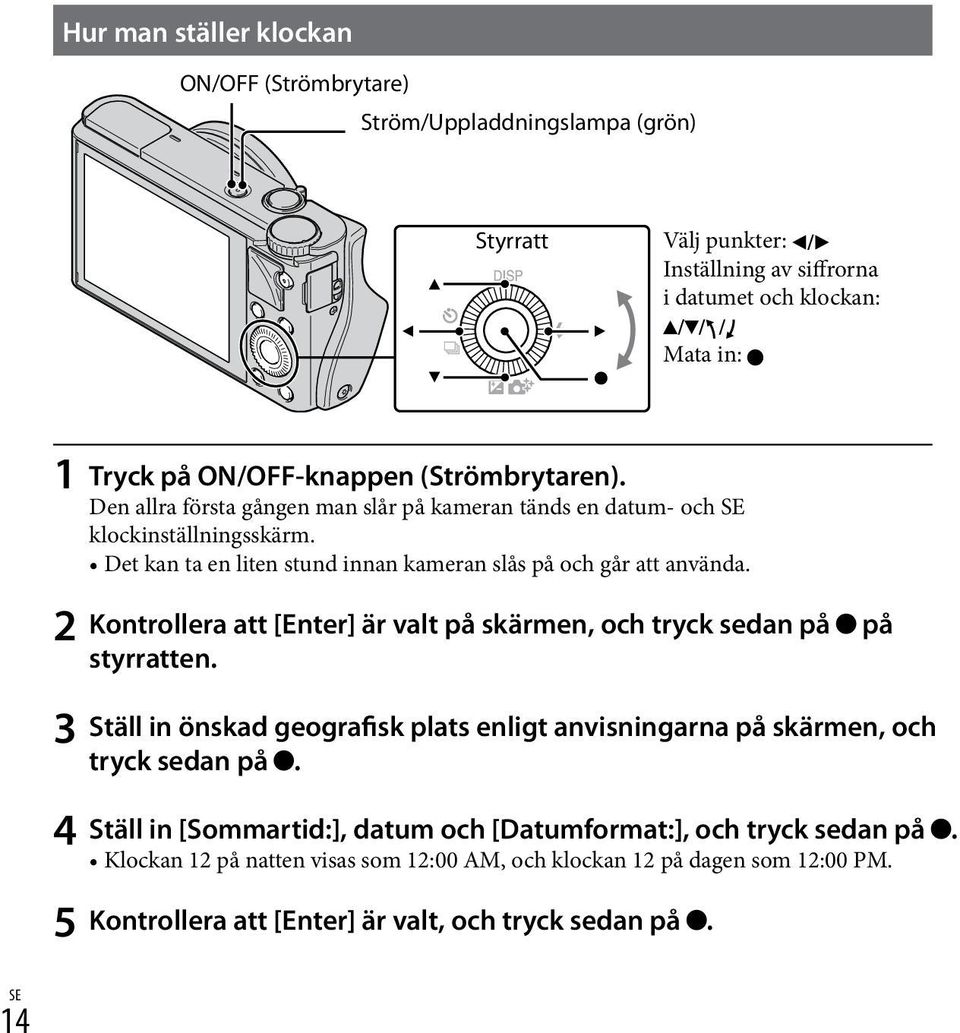 Det kan ta en liten stund innan kameran slås på och går att använda. Kontrollera att [Enter] är valt på skärmen, och tryck sedan på styrratten.