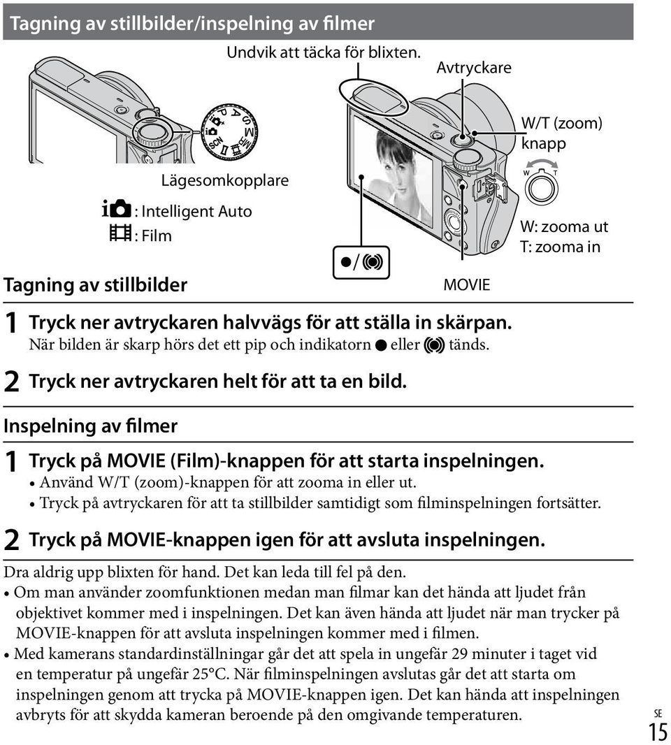 När bilden är skarp hörs det ett pip och indikatorn eller tänds. Tryck ner avtryckaren helt för att ta en bild. Inspelning av filmer 1 Tryck på MOVIE (Film)-knappen för att starta inspelningen.