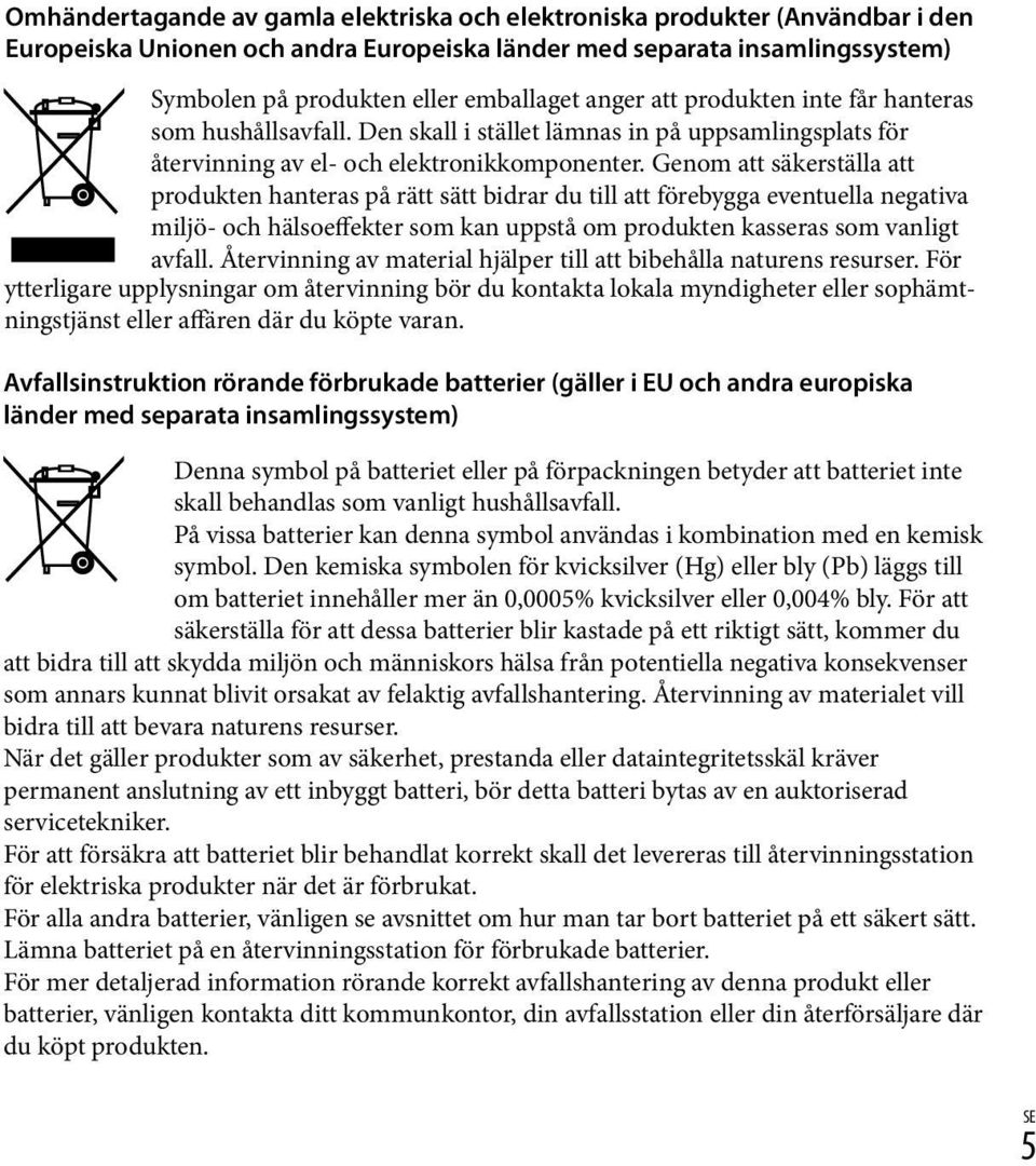 Genom att säkerställa att produkten hanteras på rätt sätt bidrar du till att förebygga eventuella negativa miljö- och hälsoeffekter som kan uppstå om produkten kasseras som vanligt avfall.