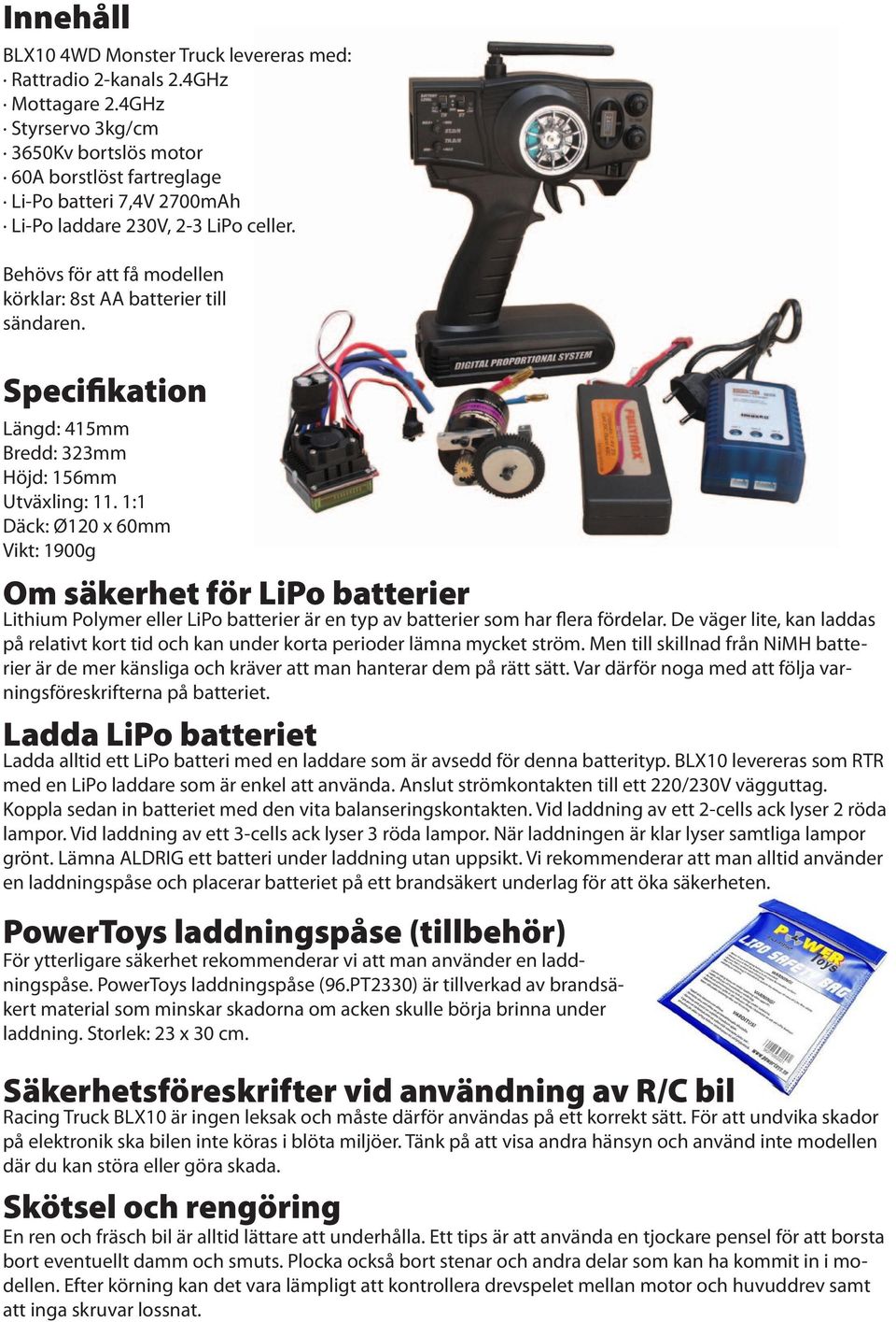 Behövs för att få modellen körklar: 8st AA batterier till sändaren. Specifikation Längd: 415mm Bredd: 323mm Höjd: 156mm Utväxling: 11.