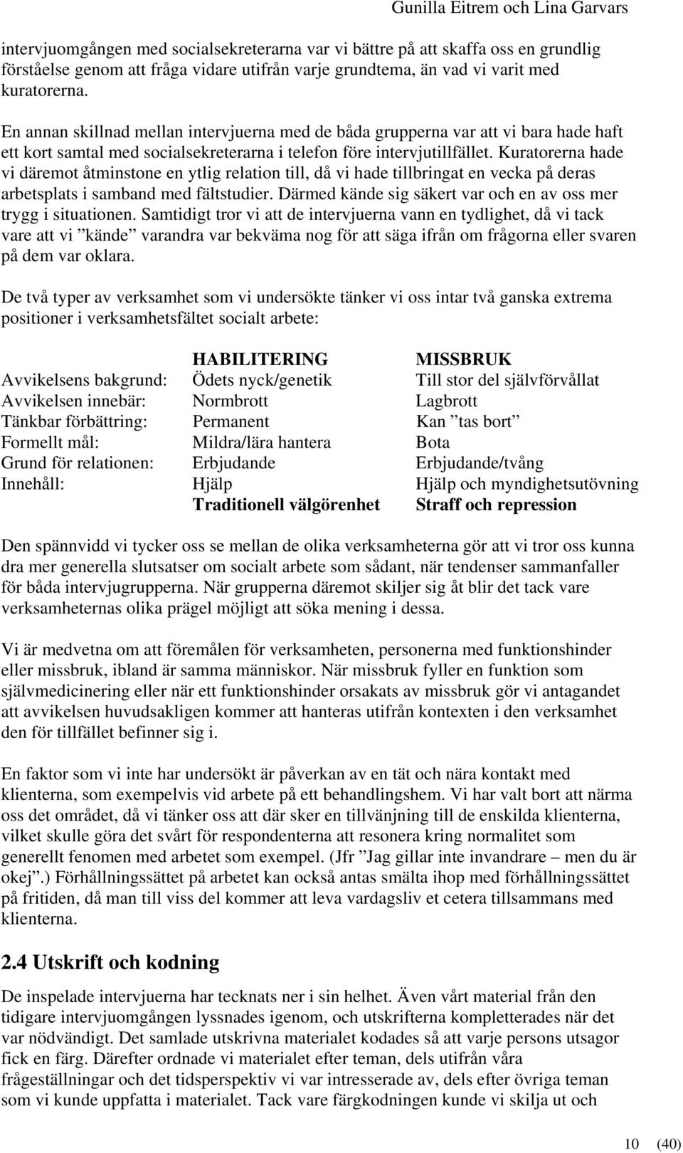 Kuratorerna hade vi däremot åtminstone en ytlig relation till, då vi hade tillbringat en vecka på deras arbetsplats i samband med fältstudier.