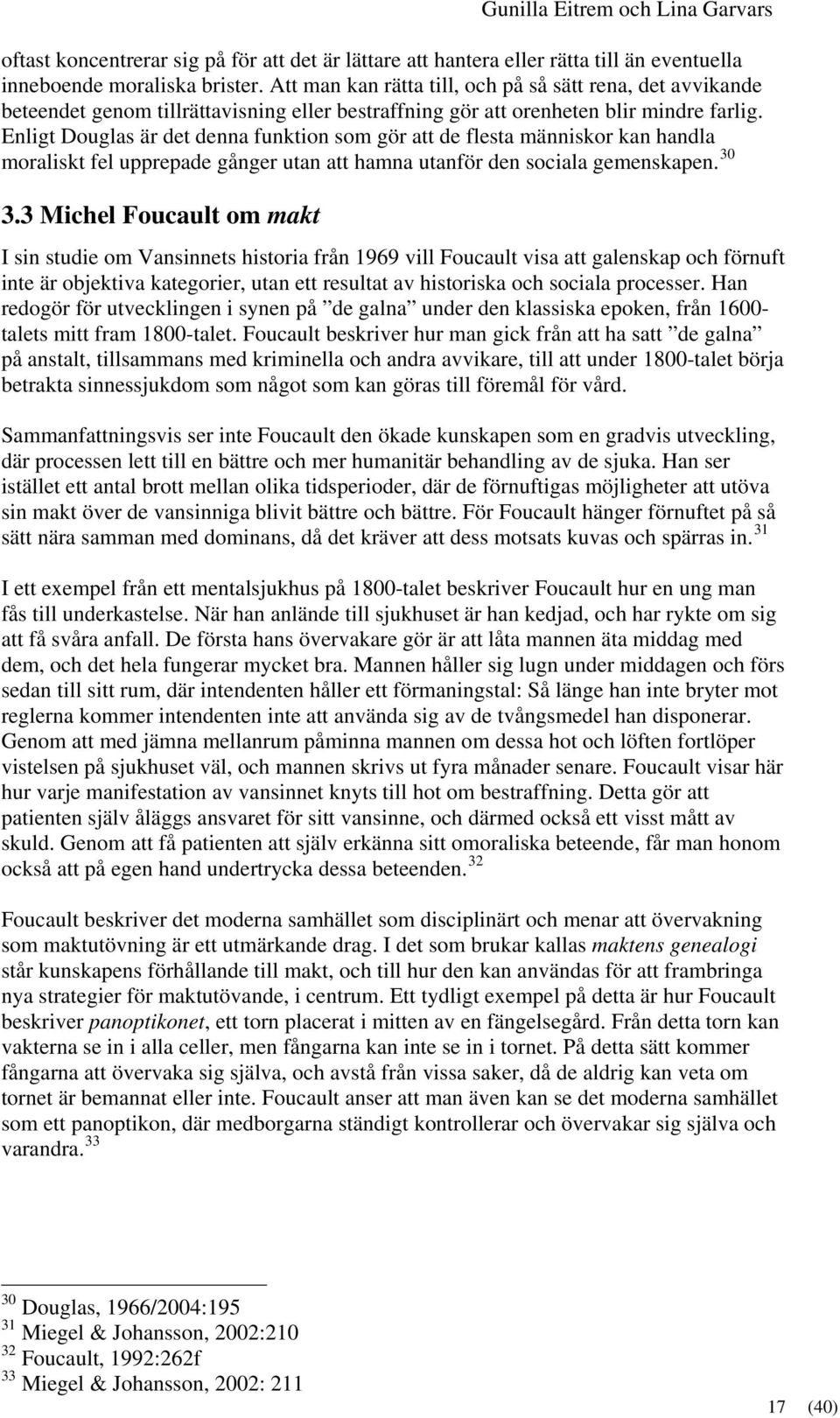 Enligt Douglas är det denna funktion som gör att de flesta människor kan handla moraliskt fel upprepade gånger utan att hamna utanför den sociala gemenskapen. 30 3.