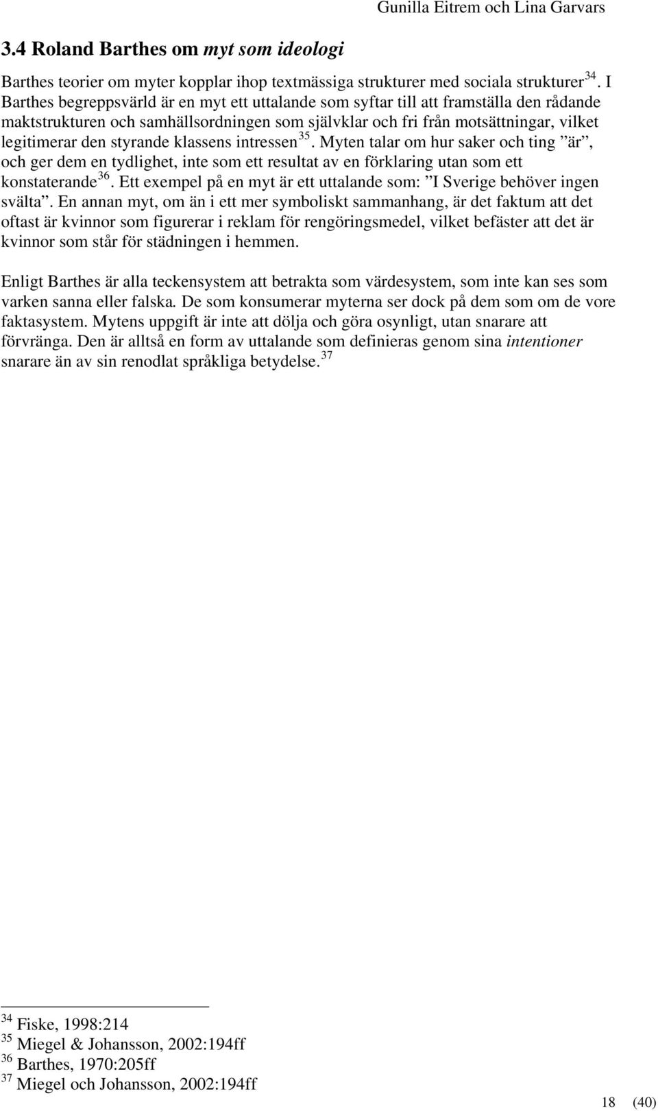 styrande klassens intressen 35. Myten talar om hur saker och ting är, och ger dem en tydlighet, inte som ett resultat av en förklaring utan som ett konstaterande 36.