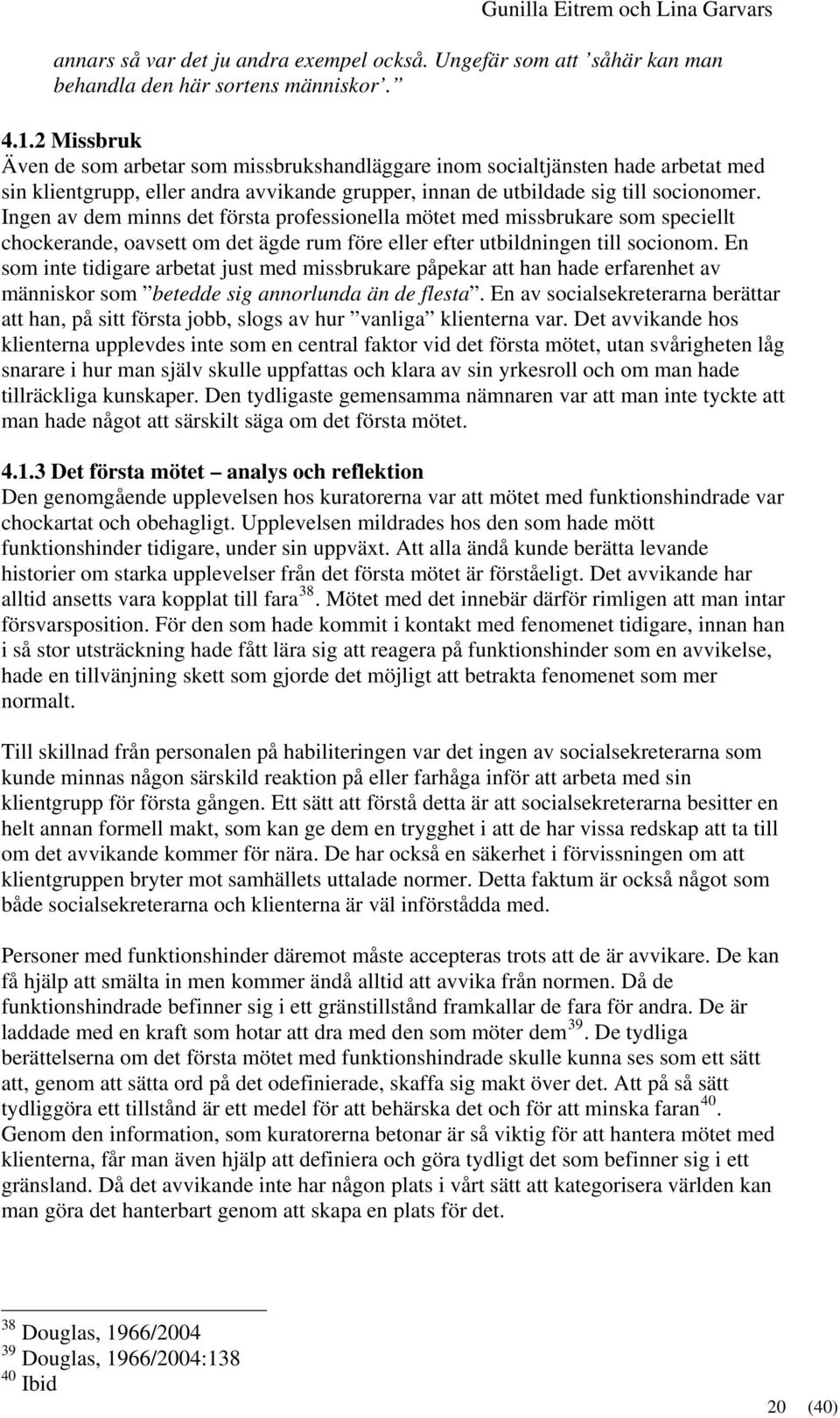 Ingen av dem minns det första professionella mötet med missbrukare som speciellt chockerande, oavsett om det ägde rum före eller efter utbildningen till socionom.