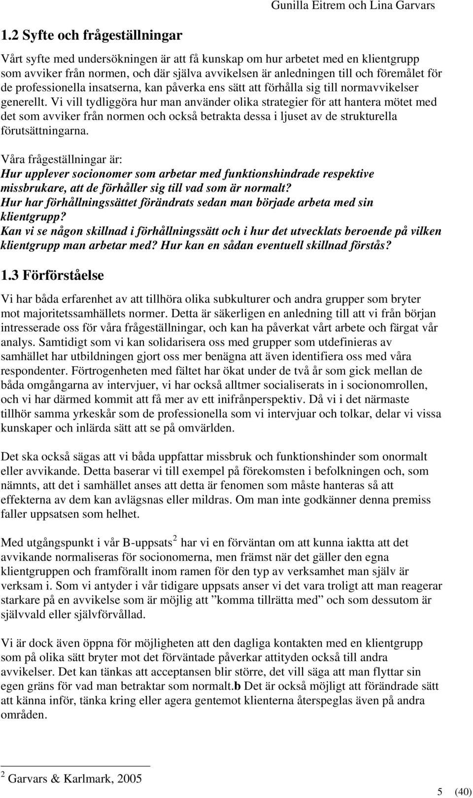 Vi vill tydliggöra hur man använder olika strategier för att hantera mötet med det som avviker från normen och också betrakta dessa i ljuset av de strukturella förutsättningarna.