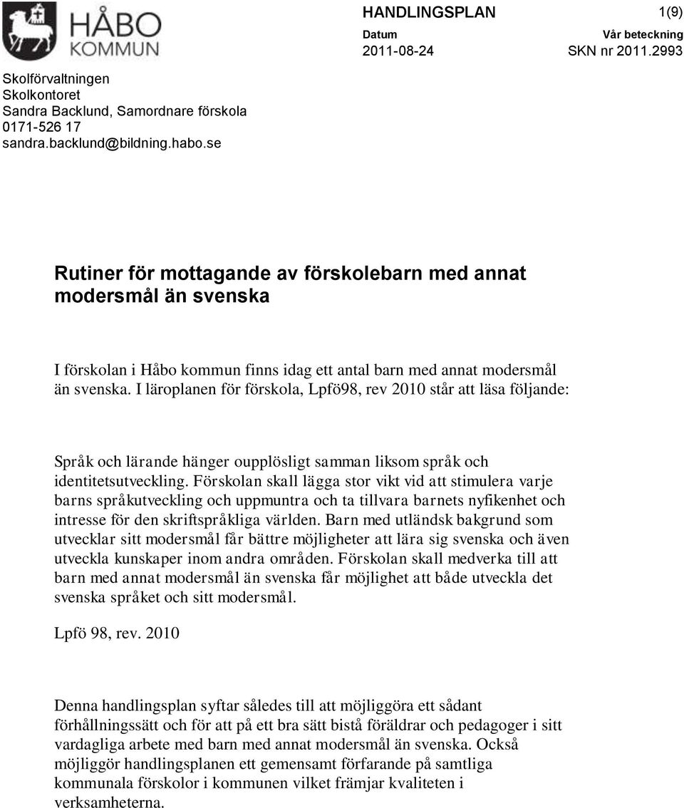 I läroplanen för förskola, Lpfö98, rev 2010 står att läsa följande: Språk och lärande hänger oupplösligt samman liksom språk och identitetsutveckling.