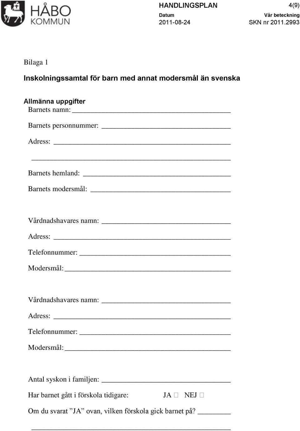 Vårdnadshavares namn: Adress: Telefonnummer: Modersmål: Vårdnadshavares namn: Adress: Telefonnummer: