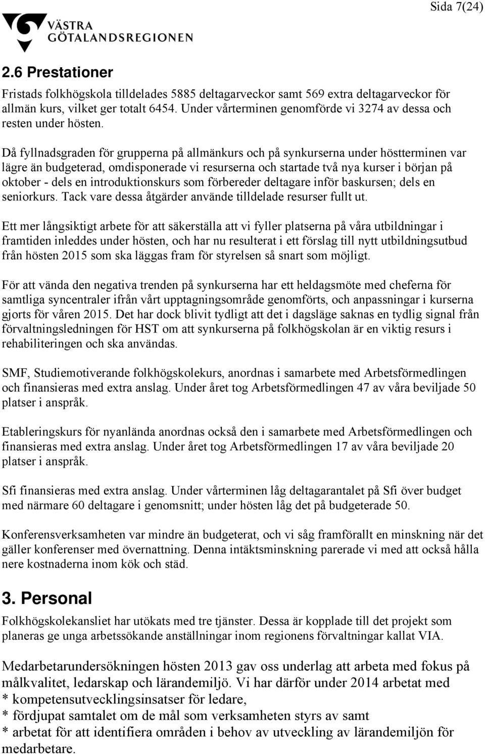 Då fyllnadsgraden för grupperna på allmänkurs och på synkurserna under höstterminen var lägre än budgeterad, omdisponerade vi resurserna och startade två nya kurser i början på oktober - dels en