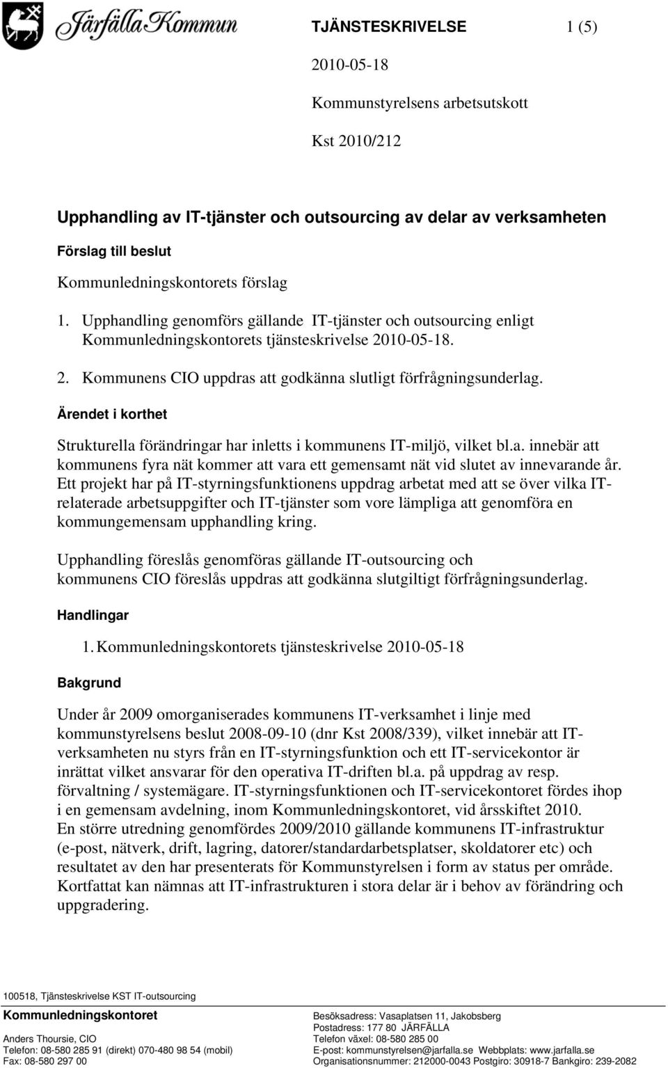 Ärendet i korthet Strukturella förändringar har inletts i kommunens IT-miljö, vilket bl.a. innebär att kommunens fyra nät kommer att vara ett gemensamt nät vid slutet av innevarande år.