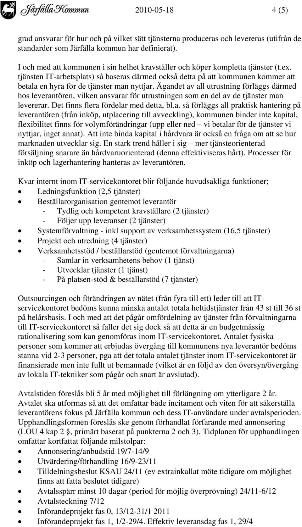 tjänsten IT-arbetsplats) så baseras därmed också detta på att kommunen kommer att betala en hyra för de tjänster man nyttjar.