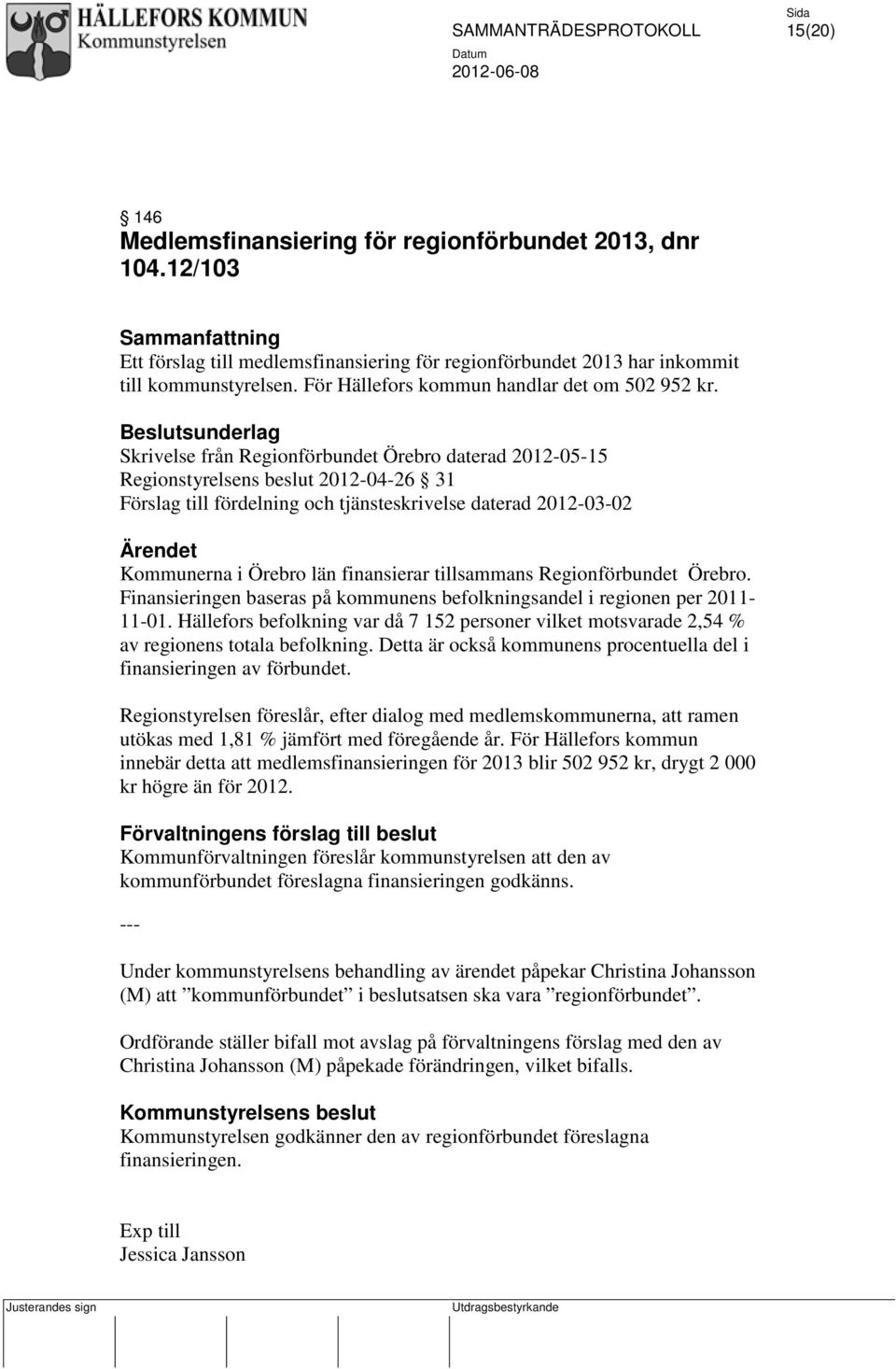 Beslutsunderlag Skrivelse från Regionförbundet Örebro daterad 2012-05-15 Regionstyrelsens beslut 2012-04-26 31 Förslag till fördelning och tjänsteskrivelse daterad 2012-03-02 Ärendet Kommunerna i