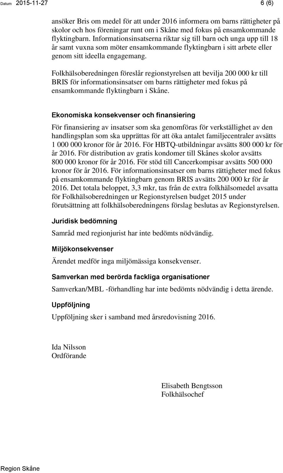 Folkhälsoberedningen föreslår regionstyrelsen att bevilja 200 000 kr till BRIS för informationsinsatser om barns rättigheter med fokus på ensamkommande flyktingbarn i Skåne.