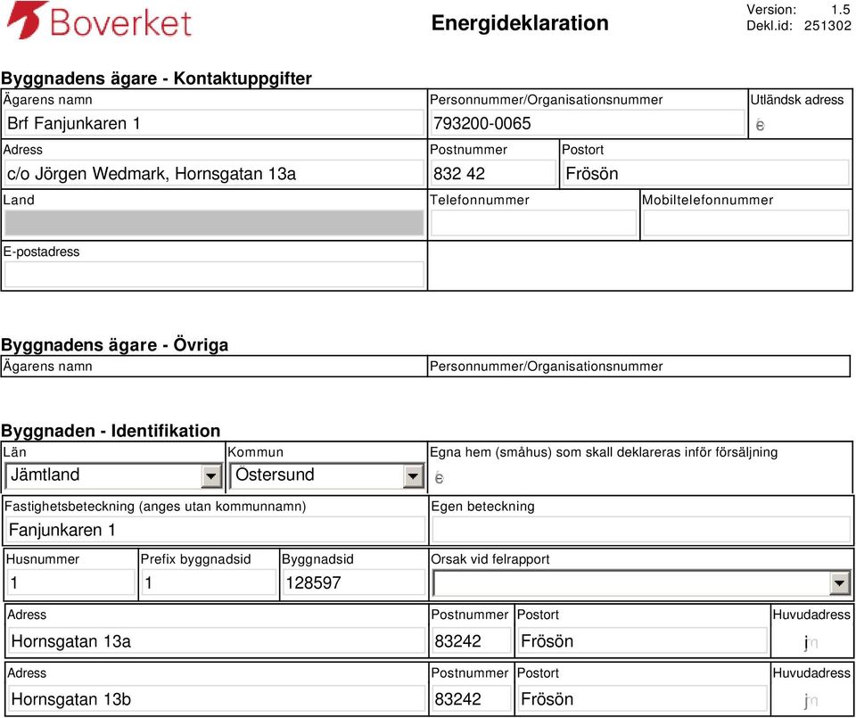 Frösön Utländsk adress Land Telefonnummer Mobiltelefonnummer E-postadress Byggnadens ägare - Övriga Ägarens namn Personnummer/Organisationsnummer Byggnaden - Identifikation Län Jämtland