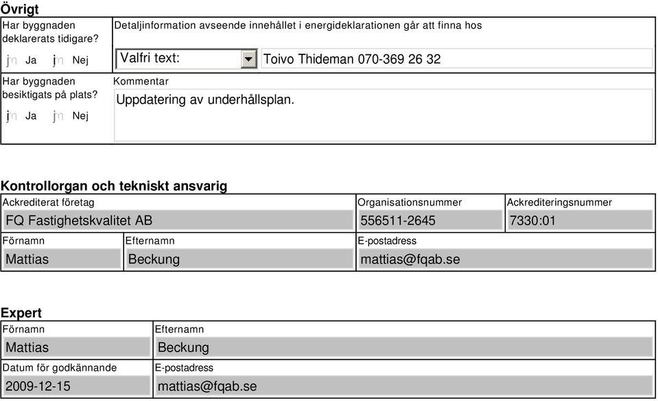 byggnaden besiktigats på plats? i Ja Nej Kommentar Uppdatering av underhållsplan.