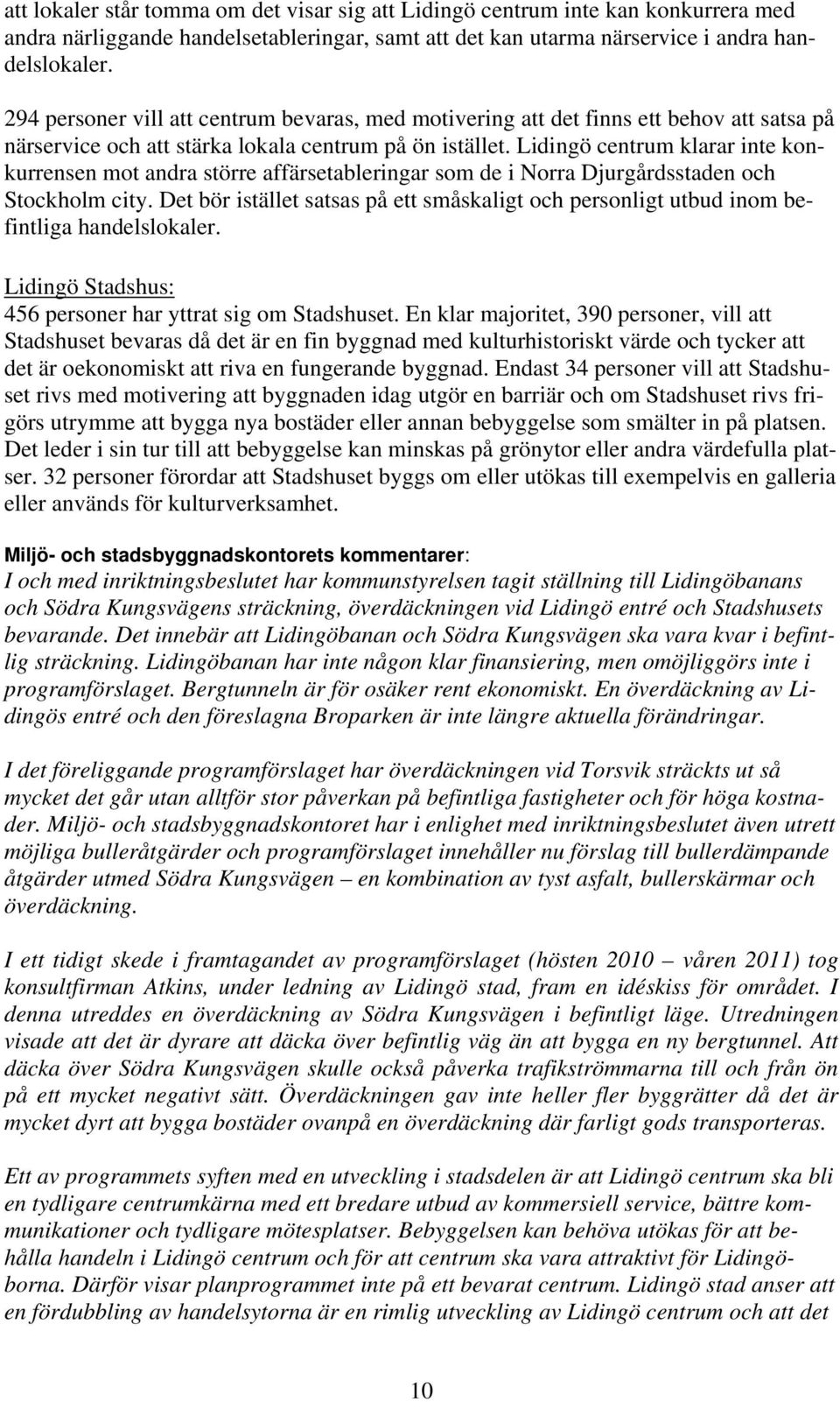 Lidingö centrum klarar inte konkurrensen mot andra större affärsetableringar som de i Norra Djurgårdsstaden och Stockholm city.