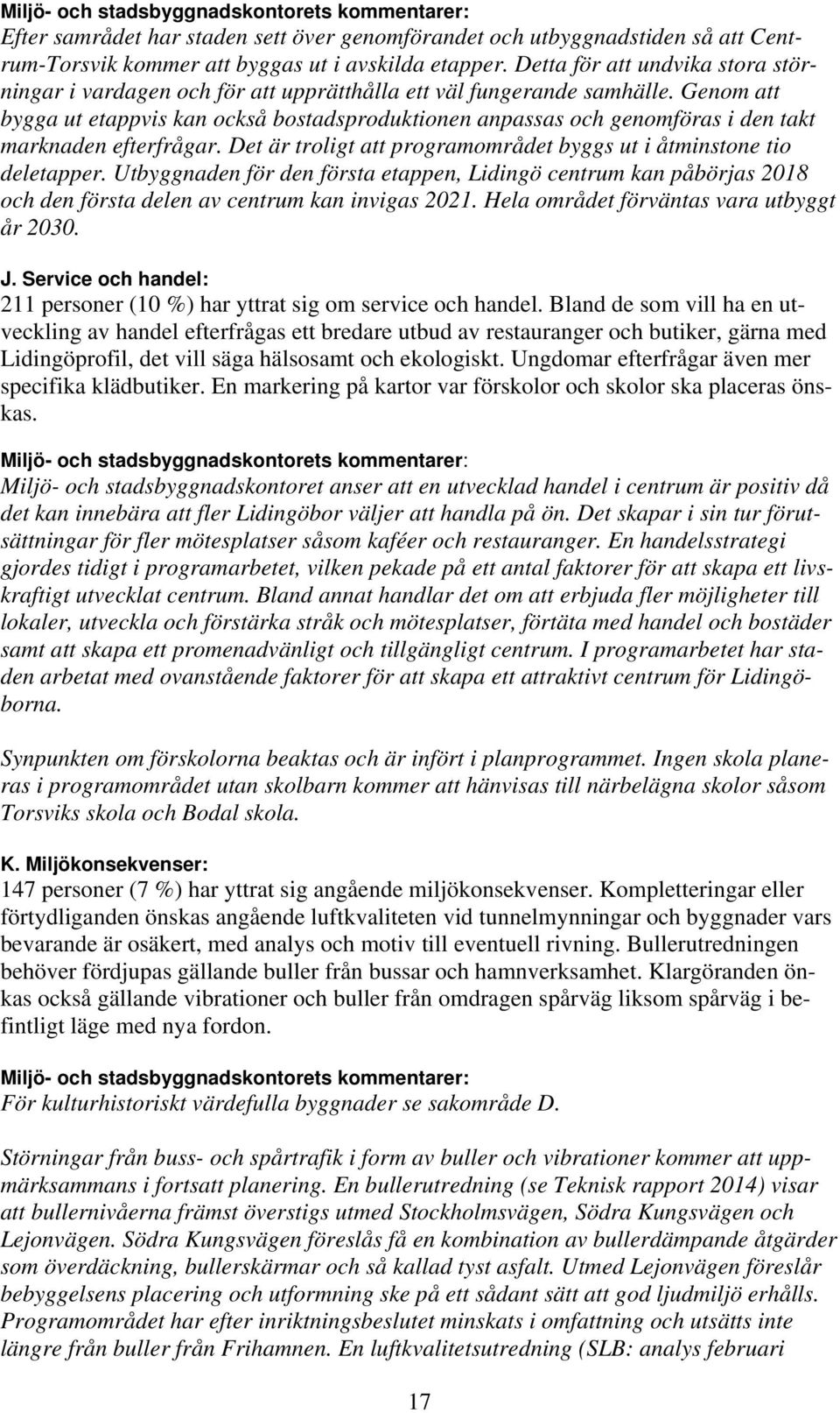 Genom att bygga ut etappvis kan också bostadsproduktionen anpassas och genomföras i den takt marknaden efterfrågar. Det är troligt att programområdet byggs ut i åtminstone tio deletapper.