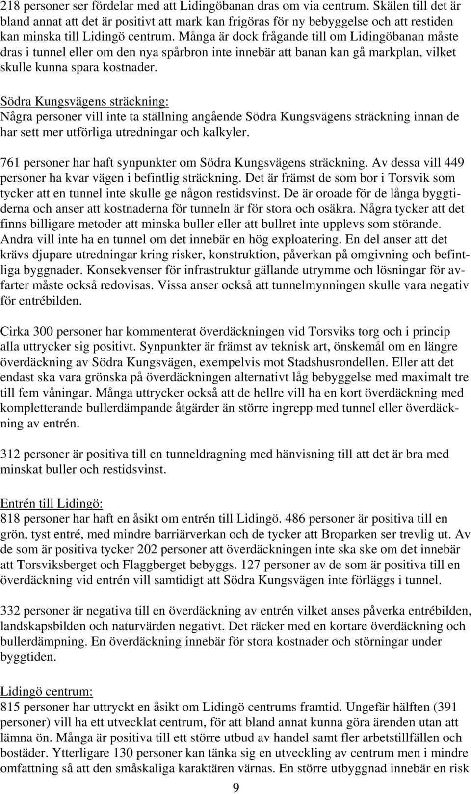 Många är dock frågande till om Lidingöbanan måste dras i tunnel eller om den nya spårbron inte innebär att banan kan gå markplan, vilket skulle kunna spara kostnader.