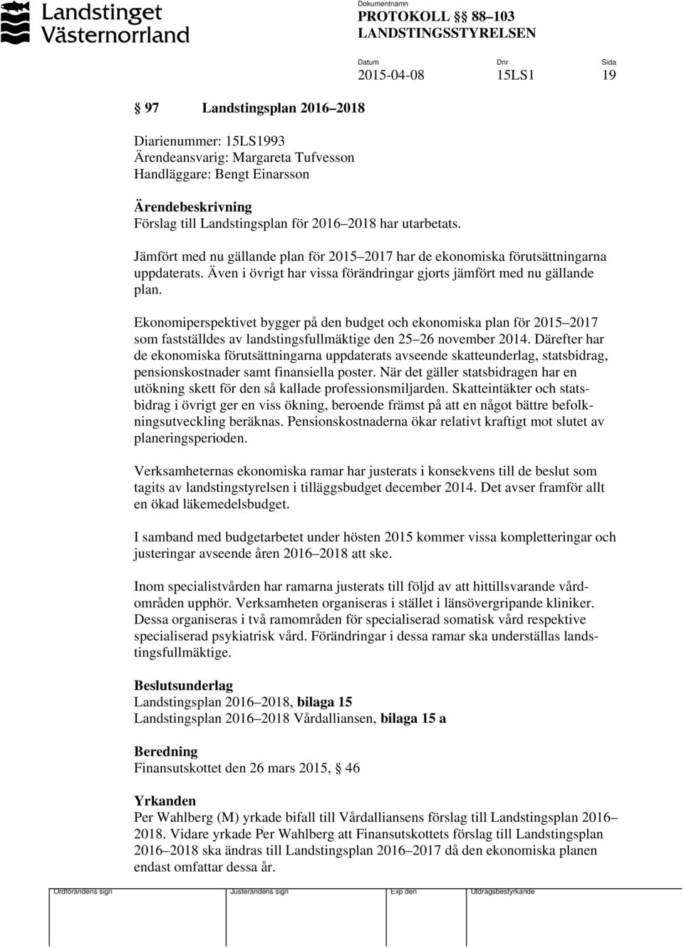 Ekonomiperspektivet bygger på den budget och ekonomiska plan för 2015 2017 som fastställdes av landstingsfullmäktige den 25 26 november 2014.