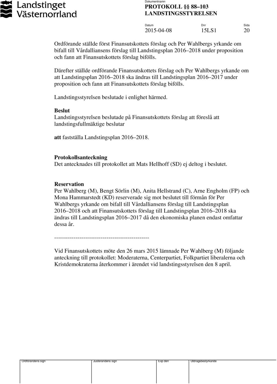 Därefter ställde ordförande Finansutskottets förslag och Per Wahlbergs yrkande om att Landstingsplan 2016 2018 ska ändras till Landstingsplan 2016 2017 under proposition och fann att 